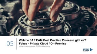 05
Welche SAP EAM Best Practice Prozesse gibt es?
Fokus - Private Cloud / On-Premise
Instandhaltungstage 2025 in Hamburg
 