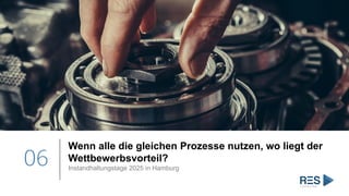 06
Wenn alle die gleichen Prozesse nutzen, wo liegt der
Wettbewerbsvorteil?
Instandhaltungstage 2025 in Hamburg
 