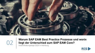 02
Warum SAP EAM Best Practice Prozesse und worin
liegt der Unterschied zum SAP EAM Core?
Instandhaltungstage 2025 in Hamburg
 