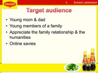 • Young mom & dad
• Young members of a family
• Appreciate the family relationship & the
humanities
• Online savies
11
3. Solution addressed
 