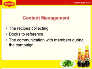 • The recipes collecting
• Books to reference
• The communication with members during
the campaign
17
4. Implementation
 
