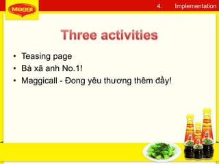 21
4. Implementation
• Teasing page
• Bà xã anh No.1!
• Maggicall - Đong yêu thương thêm đầy!
 