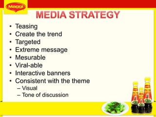 • Teasing
• Create the trend
• Targeted
• Extreme message
• Mesurable
• Viral-able
• Interactive banners
• Consistent with the theme
– Visual
– Tone of discussion
33
 