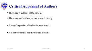 Critical Appraisal of Authors
• There are 3 authors of the article.
• The names of authors are mentioned clearly.
• Area of expertize of author is mentioned.
• Author credential are mentioned clearly.
11/17/2020 Subekchaya KC 13
 
