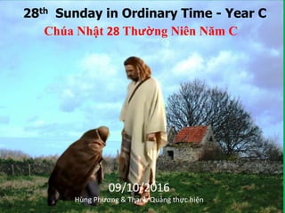 28th Sunday in Ordinary Time - Year C
Chúa Nhật 28 Thường Niên Năm C
09/10/2016
Hùng Phương & Thanh Quảng thực hiện
 
