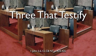 Three That Testify

1 John 5.6-12, CB NT p. 424-425

 