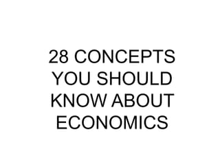28 CONCEPTS
YOU SHOULD
KNOW ABOUT
ECONOMICS
 