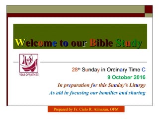 WWelcelcoommee ttoo ouourr BBibleible StStuudydy
28th
Sunday in Ordinary Time C
9 October 2016
In preparation for this Sun...
