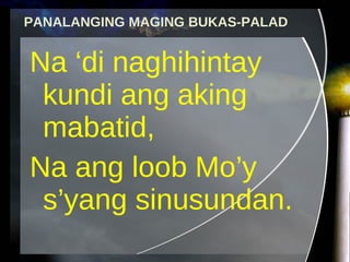 Na ‘di naghihintay kundi ang aking mabatid, Na ang loob Mo’y s’yang sinusundan. PANALANGING MAGING BUKAS-PALAD 
