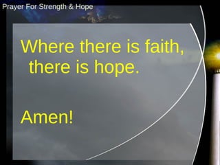 Where there is faith, there is hope. Amen! Prayer For Strength & Hope 