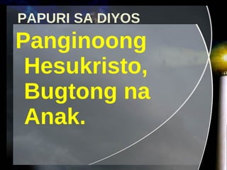 PAPURI SA DIYOS Panginoong Hesukristo, Bugtong na Anak. 