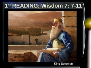 1 st  READING: Wisdom 7: 7-11 King Solomon 