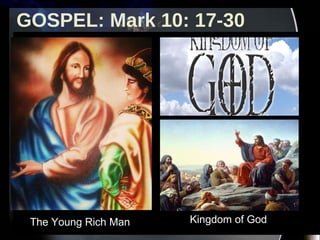 GOSPEL: Mark 10: 17-30 The Young Rich Man Kingdom of God 