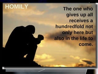 The one who gives up all receives a hundredfold not only here but also in the life to come. HOMILY 