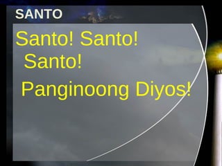 Santo! Santo!  Santo!  Panginoong Diyos! SANTO 