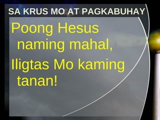 Poong Hesus naming mahal, Iligtas Mo kaming tanan! SA KRUS MO AT PAGKABUHAY 