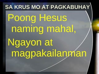 Poong Hesus naming mahal, Ngayon at magpakailanman SA KRUS MO AT PAGKABUHAY 