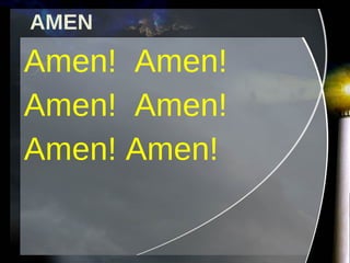 AMEN Amen!  Amen!  Amen!  Amen!  Amen! Amen! 