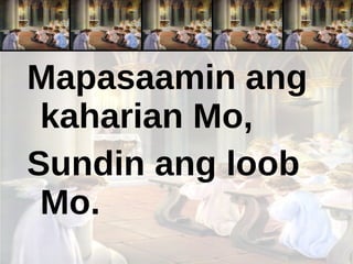 Mapasaamin ang kaharian Mo, Sundin ang loob Mo. 