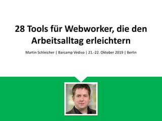 28 Tools für Webworker, die den
Arbeitsalltag erleichtern
Martin Schleicher | Barcamp Vediso | 21.-22. Oktober 2019 | Berlin
 