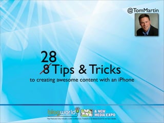 @TomMartin




    28
     8 Tips & Tricks
to creating awesome content with an iPhone
 