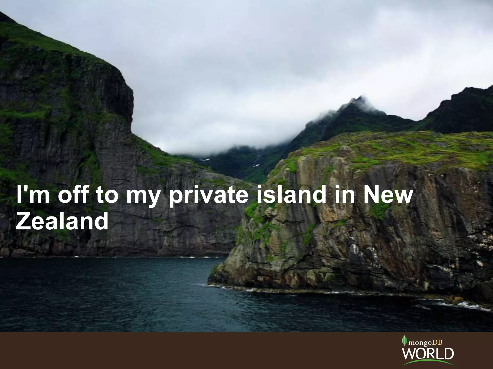 I'm off to my private island in New
Zealand
 