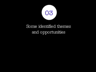 Some identified themes and opportunities 03 