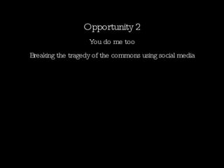 Opportunity 2 You do me too Breaking the tragedy of the commons using social media 