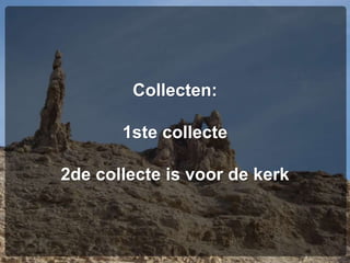Collecten:
1ste collecte
2de collecte is voor de kerk
 