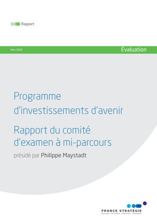 Programme
d’investissements d’avenir
Rapport du comité
d’examen à mi-parcours
Rapport
Mars 2016 Évaluation
présidé par Philippe Maystadt
 