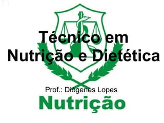 Técnico em Nutrição e Dietética Prof.: Diógenes Lopes 