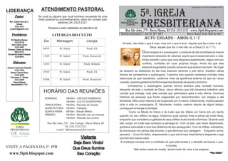 5ª. IGREJA
                                                                                                                                                    Organizada em 10 de Novembro de 2001

LIDERANÇA                     ATENDIMENTO PASTORAL
        Pastor              Se você ou alguém que você conhece necessitar de uma


                                                                                                          PRESBITERIANA
                            visita pastoral ou aconselhamento, entre em contato pelo         IGREJA
  Rev. Adriel Jose de C.                     telefone (24) 3323-2321.
         Moura
                                                                                         PRESBITERIANA
                                                                                             DO BRASIL
       3323-2321
  pradriel@gmail.com                Teremos a maior satisfação em atendê-lo (a)
                                                                                            Rua São João, 279 - Barra Mansa, RJ (24) 3323-2321 - www.5ipb.blogspot.com
    Presbíteros                                                                          Boletim Informativo - Ano IX Nº. 104                   Barra Mansa 29 de Maio de 2011
                                       LITURGIA DO CULTO
   Eli Martins Ramos
                                                                                                             AUTO ENGANO - AMÓS 6.1-7
       3323-0134                Dia        Mensagem                  Liturgia
    José Carlos Alves
                                                                                          Amado, não imite o que é mau, mas sim o que é bom. Aquele que faz o bem é de
       3322-2495
                               08/05         Pr. Adriel              Presb. Eli                                Deus; aquele que faz o mal não viu a Deus (3 Jo 1.11).
 Roberto Carlos de Seixas
       8807-0373                                                                                           O pior engano é o autoengano, o costume de dar prioridade ao menos
 Roosevelt Brasil Fonseca
       3328-6641               15/05         Pr. Adriel           Presb. Roosevelt                         importante deixando de valorizar aquilo que é essencial para a vida.
                                                                                                           Amós adverte o povo que vivia despreocupadamente, seguro em seu
      Diáconos                 22/05         Pr. Adriel            Presb. Roberto                          conforto, confiante em suas próprias forças. Amós diz que eles
Antonio Carlos de Almeida                                                                                  estavam enganados quando achavam que estava tudo bem. No lugar
       3323-7364                                                                        de estarem se afastando do dia mau estavam atraindo o pior terror. Existem várias
   Bruno Chaves Rosa           29/05         Pr. Adriel              Presb. Eli
       3326-4669                                                                        formas de cometermos o autoengano. Fazemos isso quando comemos comidas mais
   Cleverson C. Seixas
       3322-0369               05/06         Pr. Adriel           Presb. Roosevelt      saborosas do que saudáveis, cuidamos mais da aparência externa do que do nosso
      Osmar Ramos                                                                       coração, quando gastamos de forma egoísta deixando de ajudar o próximo.
   Moreira9826-7723
                                                                                                Cometemos o autoengano quando somos atraídos pela vontade humana,
                                                                                        deixando de lado a vontade de Deus. Jesus afirmou que não devemos trabalhar pela
                                HORÁRIO DAS REUNIÕES                                    comida que estraga, mas pela comida que permanece para a vida eterna. Ouvimos
                                 DOMINGO:       09h00m - ESCOLA DOMINICAL
                                                                                        histórias de pessoas que foram enganadas por desconhecidos, por amigos e até
                                               19h30m - CULTO VESPERTINO                familiares. Mas o pior mesmo é ser enganado por si memo. Infelizmente, muitos passam
                                 TERÇA-FEIRA:  19h30m - Reunião de Oração               toda a vida no autoengano. E, felizmente, muitos, mesmo depois de algum tempo,
                                 QUARTA-FEIRA: 19h30m - Visitação                       conseguem enxergar a verdade.
                                 QUINTA-FEIRA: 19h30m - Estudo Bíblico                           Como na fábula do Cervo e do Leão que diz: Bebia um Cervo em um riacho
                                 SÁBADO:       15h30m - Reunião com as crianças         quando viu seu reflexo na água. Observou suas pernas finas e achou-as muito feias,
                                               19h30m - Reunião dos Jovens
                                                                                        enquanto que considerou a galhada de seus chifres muito bonita e formosa. Quando saía
                                   Rua São João, 279 - Vila Coringa - Barra Mansa, RJ   dali, surgiu um Leão que começou a persegui-lo. Com os pés, que havia desprezado,
                                                  Tel. (24) 3323-2321                   ganhava velocidade e com isso distância de seu perseguidor. Com os chifres, entretanto,
                                          e-mail: 5ipbarramansa@bol.com.br              se enroscava nos ramos das árvores, o que diminuía sua vantagem. Enquanto corria,
                                                                                        pensava: - Como fui bobo, desprezando o que me é mais importante e elogiando o que
                                                              Visitante                 pra mim tem menos valor.
                                                          Seja Bem Vindo!                A mudança começa com a confissão do que está errado e a decisão de buscar o que
                                                                                                                               é correto.
VISITE A PÁGINA DA 5ª. IPB                                Que Deus Ilumine                           Não tenha medo de mudar, tenha medo de viver a se enganar.
  www.5ipb.blogspot.com                                     Seu Coração                                                                                                 “Pão Diário”
 