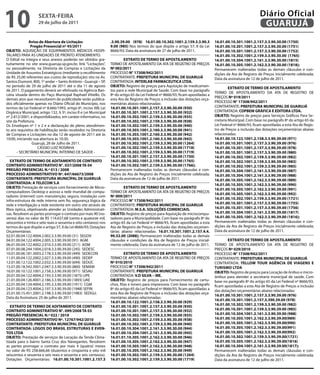 10                  sextA-feiRA
                    29 de julho de 2011
                                                                                                                                                                Diário Oficial
                                                                                                                                                                 GUARUJÁ
               Aviso de Abertura de Licitação:                     .3.90.39.00 (978) 16.01.00.10.302.1001.2.159.3.3.90.3            16.01.00.10.301.1001.2.157.3.3.90.30.00 (1750)
                Pregão Presencial nº 45/2011                       9.00 (985) Nos termos do que dispõe o artigo 57, II da Lei       16.01.00.10.301.1001.2.157.3.3.90.30.00 (1751)
OBJetO: AQUISIÇÃO DE EQUIPAMENTOS MÉDICOS HOSPI-                   8666/93; Data da assinatura de 27 de julho de 2011.              16.01.00.10.301.1001.2.157.3.3.90.30.00 (1752)
TALARES PARA AS UNIDADES DE PRONTO ATENDIMENTO.                                                                                     16.01.00.10.302.1001.2.159.3.3.90.30.00 (1765)
O Edital na íntegra e seus anexos poderão ser obtidos gra-                 extRAtO De teRMO De APOstiLAMeNtO                        16.01.00.10.304.1001.2.161.3.3.90.30.00 (1815)
tuitamente no site www.guaruja.sp.gov.br, link “Licitações”,       TERMO DE APOSTILAMENTO DA ATA DE REGISTRO DE PREÇOS              16.01.00.10.305.1001.2.162.3.3.90.30.00 (1818);
ou pessoalmente, na Diretoria de Compras e Licitações da           Nº 002/2011                                                      Permanecem inalteradas todas as demais cláusulas e con-
Unidade de Assuntos Estratégicos (mediante o recolhimento          PROCESSO N° 17308/942/2011                                       dições da Ata de Registro de Preços inicialmente celebrada;
de R$ 25,00 referentes aos custos de reprodução) sito na Av.       CONTRATANTE: PRefeitURA MUNiCiPAL De GUARUJÁ                     Data da assinatura de 12 de julho de 2011.
Santos Dumont, 800, 1º andar – Santo Antônio - Guarujá – SP,       CONTRATADA: iNteRLAB fARMACeUtiCA LtDA.
no período de 29 de julho de 2011 até o dia 11 de agosto           OBJetO: Registro de preços para Aquisição de medicamen-                   extRAtO De teRMO De APOstiLAMeNtO
de 2011. O pagamento deverá ser efetivado na Agência Ban-          tos para a rede Municipal de Saúde. Com base no parágrafo
                                                                                                                                    TERMO DE APOSTILAMENTO DA ATA DE REGISTRO DE
cária situada dentro do Paço Municipal Raphael Vitiello. Os        8º do artigo 65 da Lei Federal nº 8666/93, ficam apostiladas a
                                                                                                                                    PREÇOS Nº 019/2011
demais atos que necessitarem de publicidade serão publica-         esta Ata de Registro de Preços a inclusão das dotações orça-
dos oficialmente apenas no Diário Oficial do Município, nos        mentárias abaixo relacionadas:                                   PROCESSO N° 17308/942/2011
termos da Lei Federal nº 8.666/1993, artigo 6º, inciso XIII; Lei   16.01.00.10.301.1001.2.157.3.3.90.30.00 (930)                    CONTRATANTE: PRefeitURA MUNiCiPAL De GUARUJÁ
Orgânica Municipal, artigo 132, § 3º, inciso II e Lei Municipal    16.01.00.10.301.1001.2.157.3.3.90.30.00 (932)                    CONTRATADA: COPBeM GRÁfiCA e eDitORA LtDA.
nº 2.812/2001, e disponibilizados, em caráter informativo, no      16.01.00.10.302.1001.2.159.3.3.90.30.00 (935)                    OBJetO: Registro de preços para Serviços Gráficos Para Se-
site da Prefeitura.                                                16.01.00.10.302.1001.2.159.3.3.90.30.00 (938)                    cretaria Municipal. Com base no parágrafo 8º do artigo 65 da
Os Envelopes nº 1 e 2 e a declaração de pleno atendimen-           16.01.00.10.302.1001.2.159.3.3.90.30.00 (940)                    Lei Federal nº 8666/93, ficam apostiladas a esta Ata de Regis-
to aos requisitos de habilitação serão recebidos na Diretoria      16.01.00.10.303.1001.2.160.3.3.90.30.00 (941)                    tro de Preços a inclusão das dotações orçamentárias abaixo
de Compras e Licitações no dia 12 de agosto de 2011 até às         16.01.00.10.303.1001.2.160.3.3.90.30.00 (942)                    relacionadas:
10:00, iniciando sua abertura às 10:30.                            16.01.00.10.303.1001.2.160.3.3.90.30.00 (943)                    16.01.00.10.122.1001.2.158.3.3.90.39.00 (971)
                 Guarujá, 28 de Julho de 2011.                     16.01.00.10.302.1001.2.159.3.3.90.30.00 (1264)                   16.01.00.10.301.1001.2.157.3.3.90.39.00 (976)
                    CÁSSIO LUIZ ROSINHA                            16.01.00.10.302.1001.2.159.3.3.90.30.00 (1718)                   16.01.00.10.301.1001.2.157.3.3.90.39.00 (978)
       - SECRETÁRIO MUNICIPAL INTERINO DE SAÚDE -                  16.01.00.10.302.1001.2.159.3.3.90.30.00 (1719)                   16.01.00.10.301.1001.2.157.3.3.90.39.00 (980)
                                                                   16.01.00.10.301.1001.2.157.3.3.90.30.00 (1750)                   16.01.00.10.302.1001.2.159.3.3.90.39.00 (982)
   extRAtO De teRMO De ADitAMeNtO De CONtRAtO                      16.01.00.10.302.1001.2.159.3.3.90.30.00 (1765)                   16.01.00.10.302.1001.2.159.3.3.90.39.00 (983)
CONtRAtO ADMiNistRAtiVO N°. 037/2008 tA 04                         16.01.00.10.302.1001.2.159.3.3.90.30.00 (1766);                  16.01.00.10.302.1001.2.159.3.3.90.39.00 (985)
PReGÃO PReseNCiAL N.º 013 / 2008                                   Permanecem inalteradas todas as demais cláusulas e con-          16.01.00.10.304.1001.2.161.3.3.90.39.00 (987)
PROCessO ADMiNistRAtiVO Nº. 647/66673/2008                         dições da Ata de Registro de Preços inicialmente celebrada;      16.01.00.10.304.1001.2.161.3.3.90.39.00 (988)
CONtRAtANte: PRefeitURA MUNiCÍPAL De GUARUJÁ                       Data da assinatura de 12 de julho de 2011.                       16.01.00.10.305.1001.2.162.3.3.90.39.00 (989)
CONtRAtADA: A teLeCOM s.A                                                                                                           16.01.00.10.305.1001.2.162.3.3.90.39.00 (990)
OBJetO: Prestação de serviços com fornecimento de Micro-                   extRAtO De teRMO De APOstiLAMeNtO                        16.01.00.10.305.1001.2.162.3.3.90.39.00 (991)
computadores Desktop e acesso a rede mundial de compu-             TERMO DE APOSTILAMENTO DA ATA DE REGISTRO DE PREÇOS
                                                                                                                                    16.01.00.10.305.1001.2.162.3.3.90.39.00 (992)
tadores (internet) com manutenção, seguro, instalação com          Nº 009/2011
                                                                                                                                    16.01.00.10.302.1001.2.159.3.3.90.39.00 (1721)
infra-estrutura de rede interna sem fio, segurança lógica da       PROCESSO N° 17308/942/2011
rede e interligação a rede existente em outro site através de      CONTRATANTE: PRefeitURA MUNiCiPAL De GUARUJÁ                     16.01.00.10.301.1001.2.157.3.3.90.39.00 (1755)
fibra óptica, objetivando atender as Unidades Administrati-        CONTRATADA: M.s.A. sOLUÇÕes COMeRCiAis.                          16.01.00.10.301.1001.2.157.3.3.90.39.00 (1756)
vas. Resolvem as partes prorrogar o contrato por mais 90 (no-      OBJetO: Registro de preços para Aquisição de microcompu-         16.01.00.10.304.1001.2.161.3.3.90.39.00 (1817)
venta) dias no valor de R$ 114.637,68 (cento e quatorze mil,       tadores para a Municipalidade. Com base no parágrafo 8º do       16.01.00.10.305.1001.2.162.3.3.90.39.00 (1816);
seiscentos e trinta e sete reais e sessenta e oito centavos) nos   artigo 65 da Lei Federal nº 8666/93, ficam apostiladas a esta    Permanecem inalteradas todas as demais cláusulas e con-
termos do que dispõe o artigo 57, II da Lei 8666/93; Dotações      Ata de Registro de Preços a inclusão das dotações orçamen-       dições da Ata de Registro de Preços inicialmente celebrada;
Orçamentárias:                                                     tárias abaixo relacionadas: 16.01.10.301.1001.2.157.4.4.         Data da assinatura de 12 de julho de 2011.
02.01.00.04.122.4004.2.002.3.3.90.39.00 (31) SEGOV                 90.52.00 (2088); Permanecem inalteradas todas as demais
04.01.00.04.122.4004.2.005.3.3.90.39.00 (91) AGM                   cláusulas e condições da Ata de Registro de Preços inicial-              extRAtO De teRMO De APOstiLAMeNtO
06.01.00.04.122.4002.2.010.3.3.90.39.00 (211) ADM                  mente celebrada; Data da assinatura de 12 de julho de 2011.      TERMO DE APOSTILAMENTO DA ATA DE REGISTRO DE
07.01.00.08.244.1004.2.018.3.3.90.39.00 (245) SEDESC                                                                                PREÇOS Nº 029/2010
10.01.00.06.181.3003.2.178.3.3.90.39.00 (449) SEDECON                       extRAtO De teRMO De APOstiLAMeNtO                       PROCESSO N° 17308/942/2011
11.01.00.04.122.2002.2.027.3.3.90.39.00 (490) SEDEP                TERMO DE APOSTILAMENTO DA ATA DE REGISTRO DE PREÇOS              CONTRATANTE: PRefeitURA MUNiCiPAL De GUARUJÁ
12.01.00.12.122.1002.2.032.3.3.90.39.00 (694) SEDUC                Nº 010/2010                                                      CONTRATADA: YeLLOW tOUR AGÊNCiA De ViAGeNs e
15.01.00.18.542.3001.2.047.3.3.90.39.00 (860) SEMAM                PROCESSO N° 17308/942/2011                                       tURisMO LtDA
16.01.00.10.122.1001.2.158.3.3.90.39.00 (971) SESAU                CONTRATANTE: PRefeitURA MUNiCiPAL De GUARUJÁ                     OBJetO: Registro de preços para Locação de ônibus e micro-
20.01.00.04.122.4004.2.193.3.3.90.39.00 (1875) UPE                 CONTRATADA: V.D siLVA – Me.                                      ônibus para atender a secretaria municipal de saúde. Com
21.01.00.04.126.4001.2.186.3.3.90.39.00 (1893) UAE                 OBJetO: Registro de preços para Fornecimento de cartu-           base no parágrafo 8º do artigo 65 da Lei Federal nº 8666/93,
22.01.00.04.124.4004.2.195.3.3.90.39.00 (1911) CGM                 chos, fitas e toners para impressora. Com base no parágrafo      ficam apostiladas a esta Ata de Registro de Preços a inclusão
24.01.00.04.123.4004.2.197.3.3.90.39.00 (1948) SEFIN               8º do artigo 65 da Lei Federal nº 8666/93, ficam apostiladas a   das dotações orçamentárias abaixo relacionadas:
25.01.00.15.451.2001.2.198.3.3.90.39.00 (1983) SEDGU;              esta Ata de Registro de Preços a inclusão das dotações orça-
                                                                                                                                    16.01.00.10.301.1001.2.157.3.3.90.39.00 (976)
Data da Assinatura: 25 de julho de 2011.                           mentárias abaixo relacionadas:
                                                                                                                                    16.01.00.10.301.1001.2.157.3.390.39.00 (978)
                                                                   16.01.00.10.122.1001.2.158.3.3.90.30.00 (929)
   extRAtO De teRMO De ADitAMeNtO De CONtRAtO                      16.01.00.10.301.1001.2.157.3.3.90.30.00 (930)                    16.01.00.10.302.1001.2.159.3.3.90.39.00 (982)
CONtRAtO ADMiNistRAtiVO N°. 099/2008 tA 03                         16.01.00.10.301.1001.2.157.3.3.90.30.00 (932)                    16.01.00.10.301.1001.2.159.3.3.90.39.00 (985)
PReGÃO PReseNCiAL N.º 022 / 2010                                   16.01.00.10.302.1001.2.159.3.3.90.30.00 (935)                    16.01.00.10.304.1001.2.161.3.3.90.39.00 (988)
PROCessO ADMiNistRAtiVO Nº. 12767/942/2010                         16.01.00.10.302.1001.2.159.3.3.90.30.00 (938)                    16.01.00.10.305.1001.2.162.3.3.90.39.00(989)
CONtRAtANte: PRefeitURA MUNiCÍPAL De GUARUJÁ                       16.01.00.10.302.1001.2.159.3.3.90.30.00 (940)                    16.01.00.10.305.1001.2.162.3.3.90.39.00(990)
CONtRAtADA: LOGOs DO BRAsiL estRUtURAs e eVeN-                     16.01.00.10.304.1001.2.161.3.3.90.30.00 (944)                    16.01.00.10.305.1001.2.162.3.3.90.39.00(991)
tOs LtDA                                                           16.01.00.10.304.1001.2.161.3.3.90.30.00 (945)                    16.01.00.10.305.1001.2.162.3.3.90.39.00(992)
OBJetO: Prestação de serviços de Locação da Tenda Clima-           16.01.01.10.305.1001.2.162.3.3.90.30.00 (946)                    16.01.00.10.302.1001.2.159.3.3.90.39.00(1721)
tizada para o bairro Santa Cruz dos Navegantes. Resolvem           16.01.00.10.305.1001.2.162.3.3.90.30.00 (947)                    16.01.00.10.305.1001.2.162.3.3.90.39.00(1816)
as partes prorrogar o contrato por mais 4 (quatro) meses           16.01.00.10.305.1001.2.162.3.3.90.30.00 (948)                    16.01.00.10.304.1001.2.161.3.3.90.39.00(1817);
no valor de R$ 258.666,66 (duzentos e cinqüenta e oito mil         16.01.00.10.305.1001.2.162.3.3.90.30.00 (949)                    Permanecem inalteradas todas as demais cláusulas e con-
seiscentos e sessenta e seis reais e sessenta e seis centavos).    16.01.00.10.302.1001.2.159.3.3.90.30.00 (1264)                   dições da Ata de Registro de Preços inicialmente celebrada;
Dotações Orçamentárias: 16.01.00.10.301.1001.2.157.3               16.01.00.10.302.1001.2.159.3.3.90.30.00 (1719)                   Data da assinatura de 12 de julho de 2011.
 