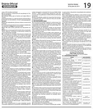 Diário Oficial
 GUARUJÁ
                                                                                                                                                     sextA-feiRA
                                                                                                                                                     29 de julho de 2011
                                                                                                                                                                                                      19
junto a CEF e/ou Banco do Brasil;                                 caráter irrevogável e irretratável do Concurso Público Edital      to, para assinar o documento comprobatório de recebimen-
g) Aos estrangeiros, comprovante de naturalização ou Car-         002/2011 – SESAU. A comprovação, quando for o caso, dar-           to do telegrama.
teira de Identidade;                                              se-á por meio de publicação no Diário Oficial do Município         93. Os questionamentos relativos a casos omissos ou duvi-
h) Certificado Militar, para os homens com idade inferior a       de Guarujá.                                                        dosos serão julgados pela Comissão de Concurso da Prefei-
45 anos;                                                          76. Não será deferido, pedido de Licença Sem Vencimentos,          tura Municipal de Guarujá, conjuntamente com a USCS.
i) Declaração de Bens ou, cópia do Imposto de Renda (Bens);       aos admitidos pelo concurso, antes de 3 (três) anos de efeti-      94. Por necessidade do Serviço Público e a critério único e
j) Atestado de Antecedentes Criminais www.ssp.sp.gov.br/          vo exercício na função.                                            exclusivo do Chefe do Executivo, o admitido poderá, a qual-
atestado ;                                                        x - DAs DisPOsiÇÕes fiNAis                                         quer tempo, ser lotado junto a qualquer Secretaria no âmbi-
k) Não estar respondendo a processo relativo ao exercício da      77. A inscrição do candidato implicará o conhecimento, a tá-       to do Poder Público Municipal de Guarujá.
profissão;                                                        cita e integral aceitação das condições do Concurso Público        95. Depois de cumprida todas as etapas do Concurso Pú-
l) comprovante de atendimento das condições estabelecidas         estabelecidas neste Edital, das quais não poderá alegar des-       blico Edital 002/2011 – SESAU, o mesmo será Homologado
nos requisitos do Anexo i do presente Edital.                     conhecimento ou incompreensão.                                     no todo ou em parte pelo Chefe do Executivo da Prefeitura
63.2.1. Não serão aceitos protocolos dos documentos exi-          78. A inexatidão das afirmativas contidas em documentos            Municipal de Guarujá, e publicado junto ao Diário Oficial do
gidos.                                                            apresentados, ainda que verificadas posteriormente, elimi-         Município de Guarujá.
63.2.2. Para a comprovação da formação serão considerados         nará o candidato do Concurso Público, anulando-se os atos          96. A candidata convocada para admissão, estando em pe-
apenas diplomas, certificados ou documentos similares de          decorrentes da inscrição.                                          ríodo pós-parto deverá assumir de imediato sua vaga, após
cursos reconhecidos pelo MEC.                                     79. Os atos relativos ao Concurso Público serão publicados, no     completar 180 dias do nascimento da criança.
64. A admissão do candidato decorrerá da assinatura de            Diário Oficial do Município de Guarujá não se aceitando justifi-   97. Após a admissão do candidato, a deficiência ou neces-
Contrato Individual de Trabalho com a Prefeitura Municipal        cativa para o desconhecimento dos prazos neles assinalados.        sidade especial existente, não poderá ser argüida para jus-
de Guarujá, o qual reger-se-á pelos preceitos da Consolida-       80. Não serão aceitos pedidos de revisão de prova ou de            tificar a readaptação funcional ou a concessão de aposenta-
ção das Leis do Trabalho – C.L.T., preceitos Constitucionais e    nota, ou, ainda, vistas de prova, qualquer que seja a hipótese     doria, salvo se dela advierem complicações que venham a
Legislação Municipal em vigor.                                    alegada.                                                           produzir incapacidade ocupacional parcial ou total.
65. A aprovação no Concurso Público, não implica em obriga-       81. À Prefeitura Municipal de Guarujá é facultada a homolo-        98. O candidato cuja deficiência não for configurada ou
tória admissão do candidato aprovado, cabendo a Administra-       gação parcial ou total do Concurso Público.                        comprovada, terá sua pontuação considerada com os da
ção Direta, o direito de aproveitar os candidatos, observando     82. Decorridos 120 (cento e vinte) dias da homologação do          lista geral.
a ordem de classificação final POR BAIRRO, os critérios de con-   Concurso Público, e não se caracterizando óbice administra-        99. Não ocorrendo inscrição no Concurso Público ou aprova-
veniência e oportunidade, o limite de vagas existentes, das       tivo ou legal, é facultado a incineração das provas e demais       ção de candidatos portadores de deficiência, será elaborada
que vierem a vagar e das que forem criadas posteriormente,        registros escritos, mantendo-se, entretanto, pelo período de       somente a Lista de Classificação Final Geral.
durante o prazo de validade do Concurso Público, a exclusivo      validade do Concurso Público, os registros eletrônicos a ele       100. Em havendo mudança no regime jurídico da Prefeitura
critério e necessidade do serviço público, bem como obede-        referentes.                                                        Municipal de Guarujá, o candidato será admitido no novo
cendo aos limites impostos pelo art.169 § 1º da Constituição      83. A qualquer tempo poder-se-á anular a inscrição, prova e/       cargo em que se transformou seu emprego.
Federal e pela Lei Complementar 101 de 04/05/2000.                ou tornar sem efeito a admissão do candidato, em todos os                           Guarujá, 28 de julho de 2011
66. O período de estágio probatório será em conformidade          atos relacionados ao Concurso, quando constatada a omis-                            Hugo Krieger von Borowski
com as Leis Municipais vigentes.                                  são, declaração falsa ou diversa da que devia ser escrita, com              Presidente da Comissão do Concurso Público
67. Não será admitido o candidato que, na data indicada           a finalidade de prejudicar direito ou criar obrigação.             xi - CRONOGRAMA PReVistO
para a entrega da documentação, não possuir os requisitos         84. Comprovada a inexatidão ou irregularidades descritas neste                             eVeNtO                                  DAtAs PROVÁVeis
exigidos para o emprego conforme previsto neste Edital.           Capítulo, o candidato estará sujeito a responder por Falsidade     Recebimento das Inscrições                                    8 a 19 de agosto de 2011
68. A admissão dos candidatos, ficará condicionada à apre-        Ideológica de acordo com o artigo 299 do Código Penal.             Recebimento das inscrições de candidatos
sentação dos documentos exigidos pela Secretaria Munici-          85. Os itens deste Edital poderão sofrer eventuais alterações,                                                                   8 a 12 de agosto de 2011
                                                                                                                                     economicamente hipossufucientes
pal de Administração - ADM, quando da convocação.                 atualizações ou acréscimos enquanto não consumada a pro-           Publicação no Diário Oficial do Município da lista dos
69. Não será fornecido ao candidato, qualquer documento           vidência ou evento que lhes disser respeito, circunstância         candidatos inscritos, podendo ser acompanhada pelo              27 de agosto de 2011
comprobatório de classificação no concurso público, valen-        que será mencionada em Edital ou aviso a ser publicado jun-        site www.guaruja.sp.gov.br
do para esse fim, a Homologação no Diário Oficial do Muni-        to ao Diário Oficial do Município de Guarujá.                      Data reserva para interposição de recurso referente a
                                                                                                                                                                                                   29 e 30 de agosto de 2011
                                                                                                                                     lista dos candidatos inscritos
cípio de Guarujá.                                                 86. As despesas relativas à participação do candidato no
                                                                                                                                     Publicação no Diário Oficial do Município da convocação
70. O candidato obriga-se a manter atualizado seu endereço        Concurso Público e à apresentação para admissão e exercí-          para realização da PROVA OBJETIVA, podendo ser                 3 de setembro de 2011
junto à Prefeitura Municipal de Guarujá, durante o período        cio correrão exclusivamente por responsabilidade do pró-           acompanhada pelo site www.guaruja.sp.gov.br
de validade do Concurso Público.                                  prio candidato.                                                    Realização da PROVA OBJETIVA                                  18 de setembro de 2011
71. Os candidatos que atenderem à convocação para a contra-       87. Prescreverá em um ano, a contar da data em que for pu-         Data reservada para interposição de recurso referente a
                                                                  blicada a homologação do resultado final, o direito de ação                                                                      19 de setembro de 2011
tação e recusarem-se ao preenchimento de vaga serão excluí-                                                                          aplicação da PROVA OBJETIVA
dos em caráter irrevogável e irretratável do cadastro de candi-   contra quaisquer atos relativos a este Concurso.                   Publicação no Diário Oficial do Município do gabarito da
datos, sendo o fato formalizado em Termo de Desistência.          88. A Prefeitura Municipal de Guarujá e a USCS não se res-         PROVA OBJETIVA, podendo ser acompanhado pelo site             21 de setembro de 2011
72. Por ocasião da admissão, o candidato será submetido a         ponsabilizam por quaisquer cursos, textos, apostilas e outras      www.guaruja.sp.gov.br
exame médico pelo corpo técnico da Prefeitura Municipal de        publicações referentes a este Concurso.                             Datas reservadas para interposição de recurso referente             22 e 23 de
                                                                                                                                     ao gabarito da PROVA OBJETIVA                                    setembro de 2011
Guarujá, especificamente designado para este fim, ou enti-        89. À Prefeitura Municipal de Guarujá é facultada a anulação
                                                                                                                                     Publicação no Diário Oficial do Município das notas
dades credenciadas pela mesma, e a exames laboratoriais,          parcial ou total do Concurso Público, antes de sua homolo-         dos candidatos na PROVA OBJETIVA, podendo ser                  01 de outubro de 2011
para avaliação de sua capacidade física e mental no desem-        gação, se constatada irregularidade substancial insanável.         acompanhada pelo site www.guaruja.sp.gov.br
penho das tarefas pertinentes ao emprego a que concorre.          90. É de inteira responsabilidade do candidato acompanhar          Datas reservadas para interposição de recurso referente
                                                                                                                                                                                                   3 e 4 de outubro de 2011
Tudo de caráter eliminatório.                                     todas as publicações e avisos referentes a este Concurso Pú-       às notas dos candidatos na PROVA OBJETIVA
72.1 Quando do ato admissional, será informado ao candi-          blico.                                                             Publicação no Diário Oficial do Município da Classificação
dato a data de efetivação dos exames médicos. O não cum-          91. A Prefeitura Municipal de Guarujá não emitirá Declaração       da PROVA OBJETIVA, para os candidatos que deverão
                                                                                                                                                                                                    12 de outubro de 2011
                                                                                                                                     comprovar residência na área de atuação, podendo ser
primento ao determinado com relação a data, ensejará a            de Aprovação no Certame, pois a própria publicação no Diá-         acompanhada pelo site www.guaruja.sp.gov.br
desclassificação do concursado.                                   rio Oficial do Município de Guarujá é documento hábil para
                                                                                                                                     Publicação no Diário Oficial do Município dos
73. Se houver alteração na estrutura de empregos e salários da    fins de comprovação da aprovação.                                  Classificados na PROVA OBJETIVA que comprovaram
Prefeitura Municipal de Guarujá, o aproveitamento dos candi-      92. A Prefeitura Municipal de Guarujá e a USCS não se res-         residência na área de atuação, que estão habilitados a         22 de outubro de 2011
datos dar-se-á considerando as atividades para os empregos        ponsabilizam por eventuais prejuízos ao candidato decor-           PROVA DE TÍTULOS, podendo ser acompanhada pelo
contidos neste Edital, mantendo-se a classificação obtida.        rentes de:                                                         site www.guaruja.sp.gov.br
74. Será automaticamente eliminado do cadastro de can-            a) endereço não atualizado;                                        Entrega de documentação referente à PROVA DE                          24 e 25
                                                                                                                                     TÍTULOS                                                         de outubro de 2011
didatos habilitados o candidato que não apresentar os do-         b) endereço de difícil acesso;
                                                                                                                                     Publicação no Diário Oficial do Município da
cumentos exigidos neste Capítulo no prazo estipulado pela         c) correspondência devolvida pela Empresa Brasileira de Cor-       CLASSIFICAÇÃO         PRELIMINAR,       podendo         ser    29 de outubro de 2011
Secretaria Municipal de Administração – ADM, da Prefeitura        reios e Telégrafos - ECT por razões diversas de fornecimento       acompanhada pelo site www.guaruja.sp.gov.br
Municipal de Guarujá.                                             e/ou endereço errado do candidato;                                 Datas reservadas para interposição de recurso
                                                                                                                                                                                                    31 de outubro e 1º de
75. O não comparecimento no prazo estipulado, quando              d) correspondência recebida por terceiros;                         referente a CLASSIFICAÇÃO PRELIMINAR, podendo ser
                                                                                                                                                                                                     novembro de 2011
convocado, implicará em sua exclusão e desclassificação em        e) ausência de pessoas, no endereço indicado pelo candida-         acompanhada pelo site www.guaruja.sp.gov.br
 
