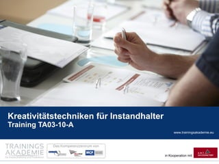 www.trainingsakademie.eu 
in Kooperation mit 
Kreativitätstechniken für Instandhalter Training TA03-10-A  