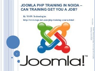 JOOMLA PHP TRAINING IN NOIDA –
CAN TRAINING GET YOU A JOB?
By TOPS Technologies
http://www.tops-int.com/php-training-course.html
9/11/2013
1
TOPSTechnologies:http://www.tops-int.com/php-
training-course.html
 