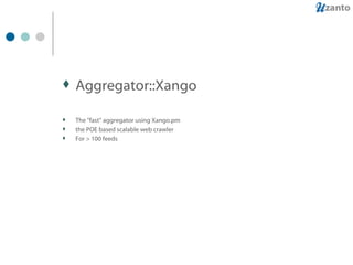 Aggregator::Xango The "fast" aggregator using Xango.pm the POE based scalable web crawler For > 100 feeds 