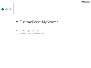 CustomFeed::MySpace* Your friends journal as feed (* indicates it's not developed yet) 
