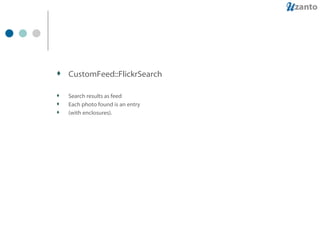 CustomFeed::FlickrSearch Search results as feed Each photo found is an entry (with enclosures). 