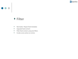Filter Normalize / Repair feed metadata Upgrade feed content Filter feed content using text filters Invoke some action on entries 