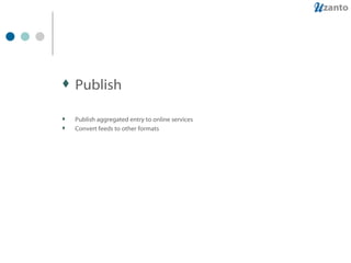 Publish Publish aggregated entry to online services Convert feeds to other formats 