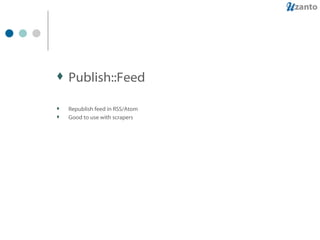 Publish::Feed Republish feed in RSS/Atom Good to use with scrapers 