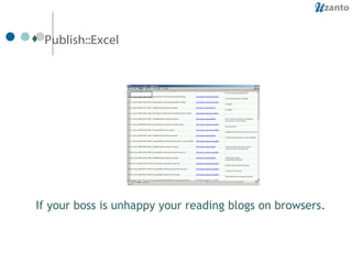 Publish::Excel If your boss is unhappy your reading blogs on browsers. 
