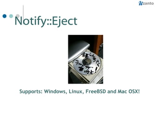 Notify::Eject Supports: Windows, Linux, FreeBSD and Mac OSX! 
