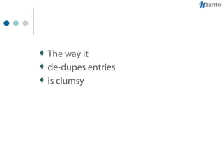 The way it de-dupes entries is clumsy 