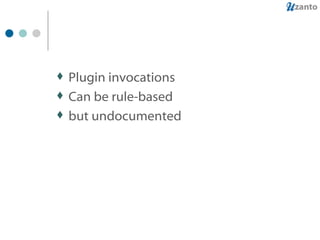 Plugin invocations Can be rule-based but undocumented 