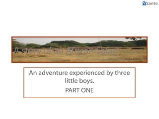 A story of an African Safari An adventure experienced by three little boys. PART ONE 