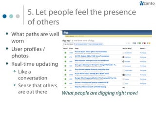 5. Let people feel the presence of others What paths are well worn User profiles / photos Real-time updating Like a conversation Sense that others are out there What people are digging right now! 