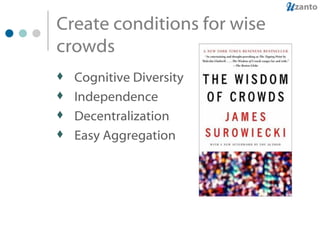 Create conditions for wise crowds Cognitive Diversity Independence Decentralization Easy Aggregation 