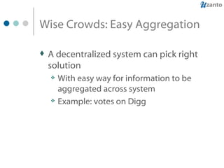 Wise Crowds: Easy Aggregation A decentralized system can pick right solution  With easy way for information to be aggregated across system Example: votes on Digg 
